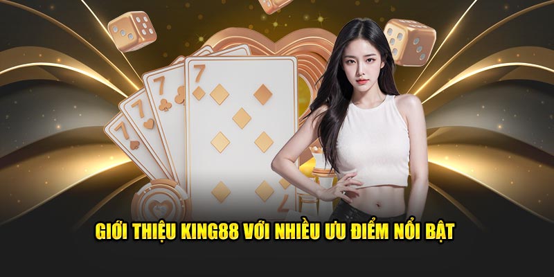 Giới thiệu King88 với nhiều ưu điểm nổi bật