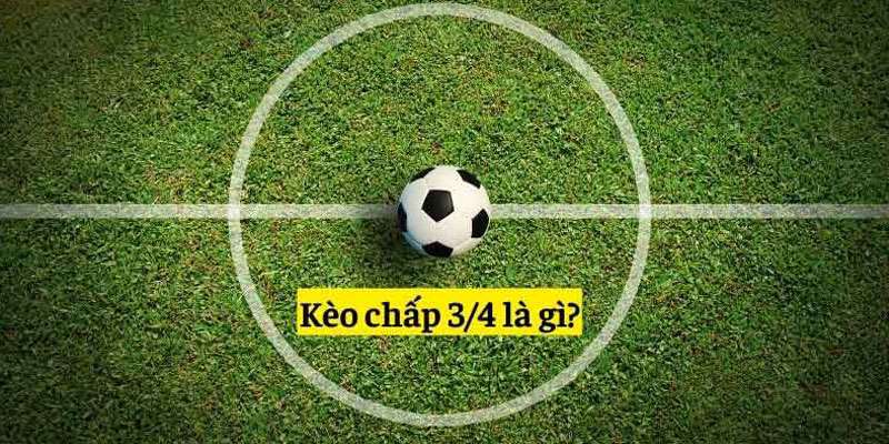 Giải thích đơn giản về mức kèo chấp 3/4 châu Á