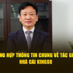 Tổng hợp thông tin chung về tác giả nhà cái King88