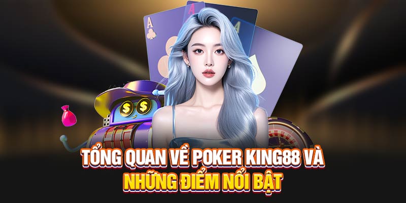 Tổng quan về Poker King88 và những điểm nổi bật